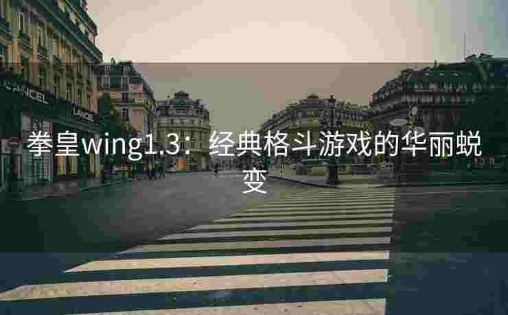 拳皇wing1.3：经典格斗游戏的华丽蜕变
