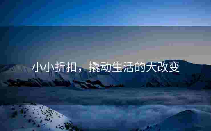 小小折扣，撬动生活的大改变