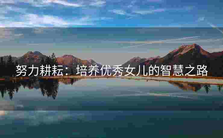 努力耕耘：培养优秀女儿的智慧之路