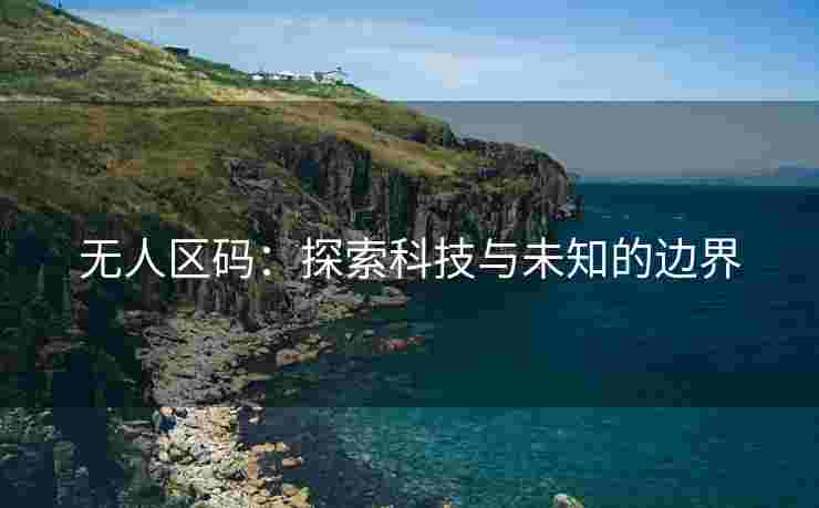 无人区码：探索科技与未知的边界