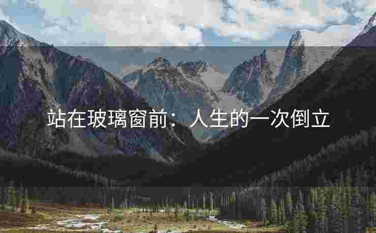 站在玻璃窗前：人生的一次倒立