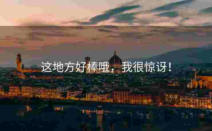 这地方好棒哦，我很惊讶！